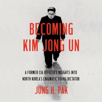Download Best Audiobooks Politics Becoming Kim Jong Un: A Former CIA Officer's Insights into North Korea's Enigmatic Young Dictator by Jung H. Pak Free Audiobooks Online Politics free audiobooks and podcast