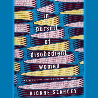 Listen Best Audiobooks Politics In Pursuit of Disobedient Women: A Memoir of Love, Rebellion, and Family, Far Away by Dionne Searcey Free Audiobooks App Politics free audiobooks and podcast