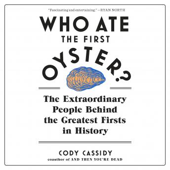 Who Ate the First Oyster?: The Extraordinary People Behind the Greatest Firsts in History sample.