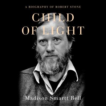 Download Best Audiobooks North America Child of Light: A Biography of Robert Stone by Madison Smartt Bell Audiobook Free Download North America free audiobooks and podcast