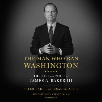 Get Best Audiobooks Politics The Man Who Ran Washington: The Life and Times of James A. Baker III by Susan Glasser Free Audiobooks Politics free audiobooks and podcast
