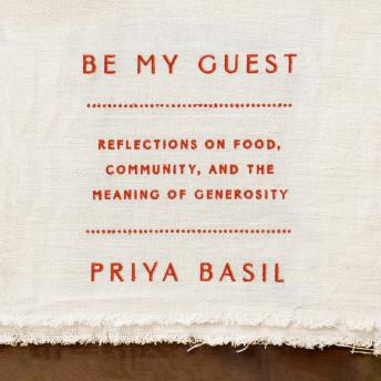 Download Be My Guest: Reflections on Food, Community, and the Meaning of Generosity by Priya Basil