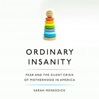 An Ordinary Insanity: Fear and the Silent Crisis of Motherhood in America