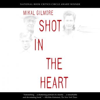 Download Shot in the Heart: NATIONAL BOOK CRITICS CIRCLE AWARD WINNER by Mikal Gilmore