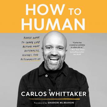 How to Human: Three Ways to Share Life Beyond What Distracts, Divides, and Disconnects Us, Audio book by Carlos Whittaker