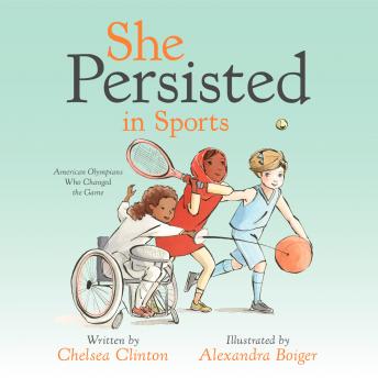She Persisted in Sports: American Olympians Who Changed the Game, Audio book by Chelsea Clinton