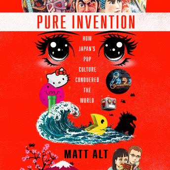 Download Pure Invention: How Japan's Pop Culture Conquered the World by Matt Alt