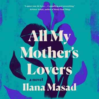 Download All My Mother's Lovers: A Novel by Ilana Masad