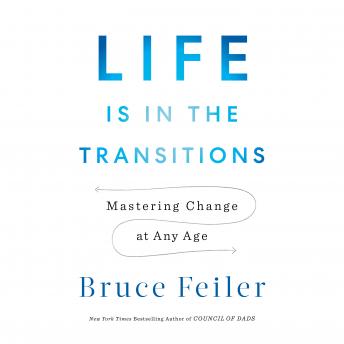 Life Is in the Transitions: Mastering Change at Any Age, Audio book by Bruce Feiler