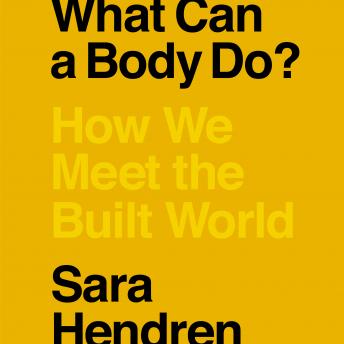 Download What Can a Body Do?: How We Meet the Built World by Sara Hendren