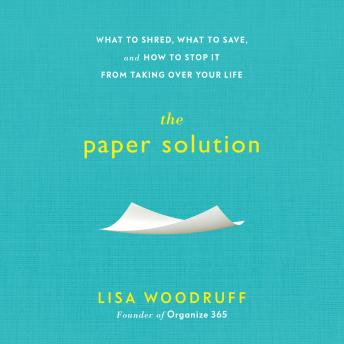 Paper Solution: What to Shred, What to Save, and How to Stop It From Taking Over Your Life, Audio book by Lisa Woodruff