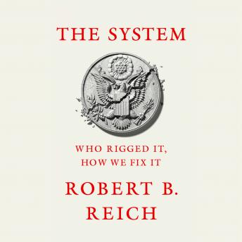 System: Who Rigged It, How We Fix It, Audio book by Robert B. Reich