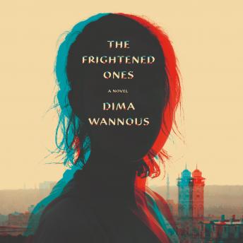 Listen The Frightened Ones: A novel By Dima Wannous Audiobook audiobook