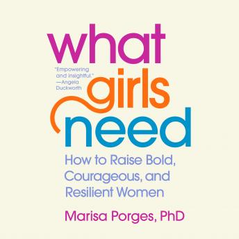 What Girls Need: How to Raise Bold, Courageous, and Resilient Women