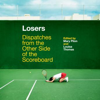 Losers: Dispatches from the Other Side of the Scoreboard