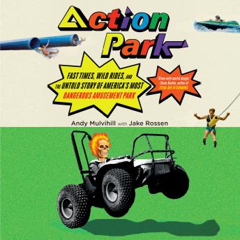 Download Action Park: Fast Times, Wild Rides, and the Untold Story of America's Most Dangerous Amusement Park by Andy Mulvihill, Jake Rossen