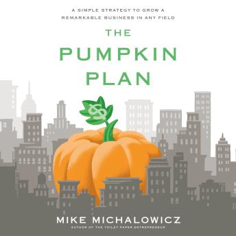 Pumpkin Plan: A Simple Strategy to Grow a Remarkable Business in Any Field, Mike Michalowicz