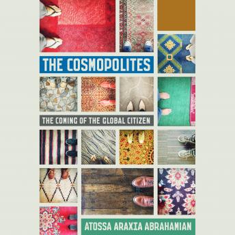 Cosmopolites: The Coming of the Global Citizen, Atossa Araxia Abrahamian