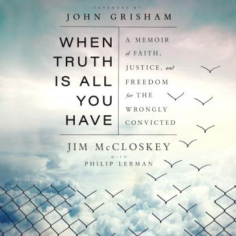 When Truth Is All You Have: A Memoir of Faith, Justice, and Freedom for the Wrongly Convicted, Audio book by Jim Mccloskey, Philip Lerman