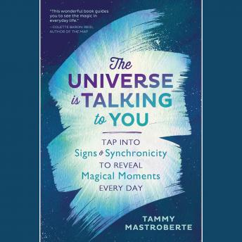 The Universe is Talking to You: Tap into Signs & Synchronicity to Reveal Magical Moments Every Day