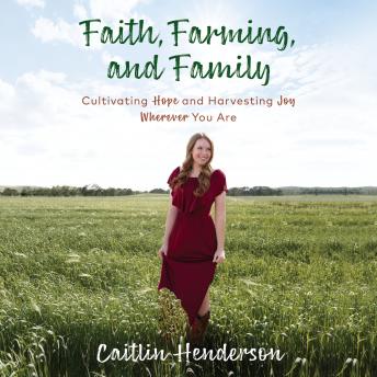 Faith, Farming, and Family: Cultivating Hope and Harvesting Joy Wherever You Are