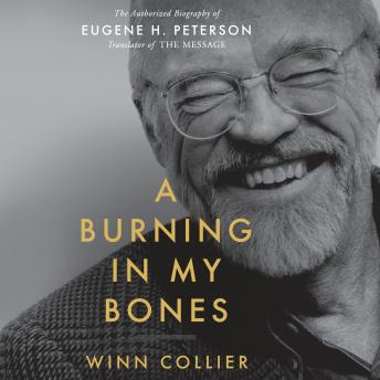 A Burning in My Bones: The Authorized Biography of Eugene H. Peterson, Translator of The Message