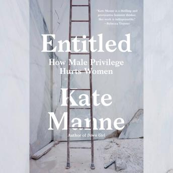Download Entitled: How Male Privilege Hurts Women by Kate Manne