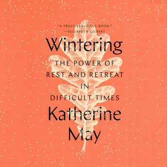 Wintering: The Power of Rest and Retreat in Difficult Times, Katherine May