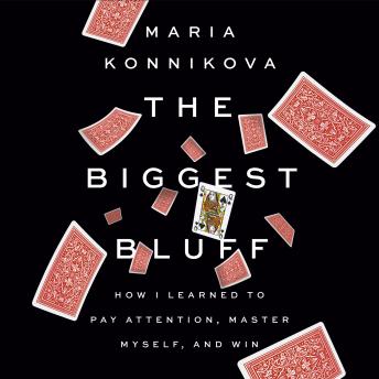 Download Biggest Bluff: How I Learned to Pay Attention, Master Myself, and Win