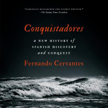 The Conquistadores: A New History of Spanish Discovery and Conquest