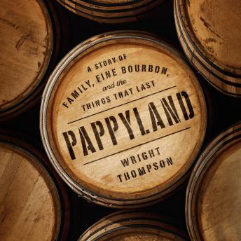 Pappyland: A Story of Family, Fine Bourbon, and the Things That Last, Audio book by Wright Thompson