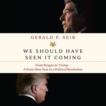 We Should Have Seen It Coming: From Reagan to Trump--A Front-Row Seat to a Political Revolution