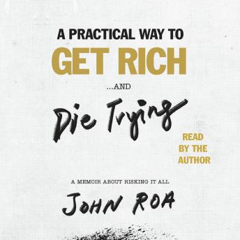Listen to A Practical Way to Get Rich . . . and Die Trying: A Memoir About Risking It All by John Roa episode artwork