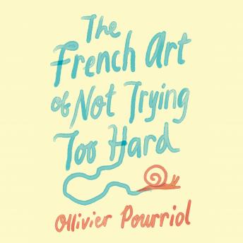 Download French Art of Not Trying Too Hard by Ollivier Pourriol