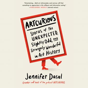 Download ArtCurious: Stories of the Unexpected, Slightly Odd, and Strangely Wonderful in Art History by Jennifer Dasal