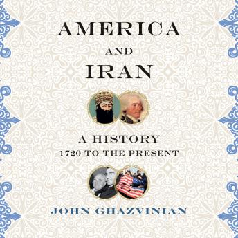 Download America and Iran: A History, 1720 to the Present by John Ghazvinian