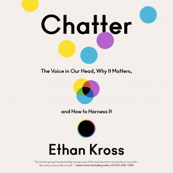 Download Chatter: The Voice in Our Head, Why It Matters, and How to Harness It by Ethan Kross