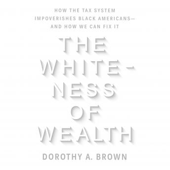 Download Whiteness of Wealth: How the Tax System Impoverishes Black Americans--and How We Can Fix It by Dorothy A. Brown