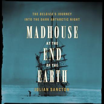 Madhouse at the End of the Earth: The Belgica's Journey into the Dark Antarctic Night sample.