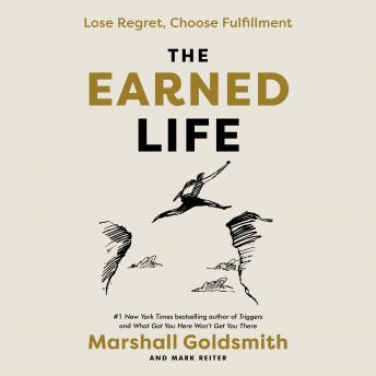 The Earned Life: Lose Regret, Choose Fulfillment