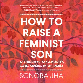 How to Raise a Feminist Son: Motherhood, Masculinity, and the Making of My Family