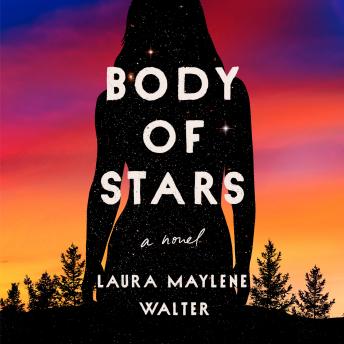 Body of Stars: A Novel, Audio book by Laura Maylene Walter