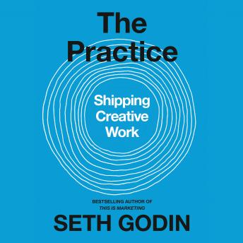 Practice: Shipping Creative Work, Audio book by Seth Godin