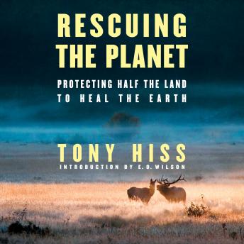 Rescuing the Planet: Protecting Half the Land to Heal the Earth, Audio book by Tony Hiss