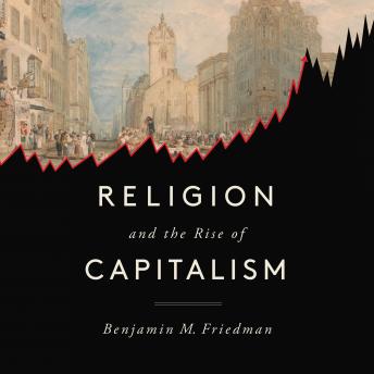 Listen Religion and the Rise of Capitalism By Benjamin M. Friedman Audiobook audiobook