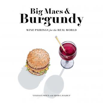 Download Big Macs & Burgundy: Wine Pairings for the Real World by Vanessa Price, Adam Laukhuf