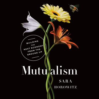 Mutualism: Building the Next Economy from the Ground Up