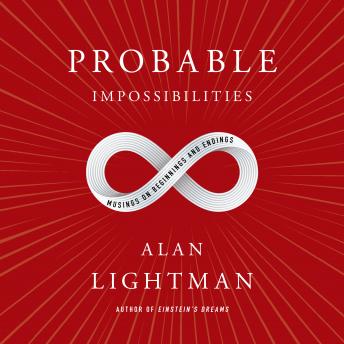Probable Impossibilities: Musings on Beginnings and Endings
