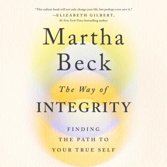 Way of Integrity: Finding the Path to Your True Self, Martha Beck