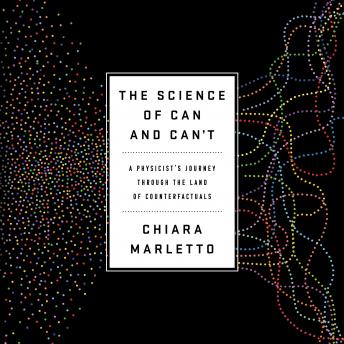 The Science of Can and Can't: A Physicist's Journey through the Land of Counterfactuals